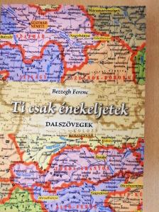 Bezzegh Ferenc - Ti csak énekeljetek [antikvár]