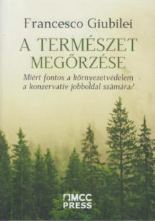 Francesco Giubilei - A természet megőrzése - Miért fontos a környezetvédelem a konzervatív jobboldal számára? [antikvár]