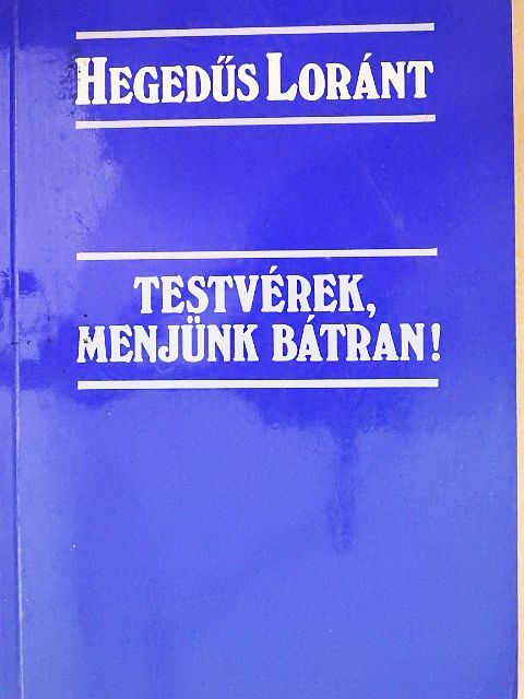 Hegedűs Loránt - Testvérek, menjünk bátran! [antikvár]