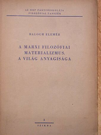 Balogh Elemér - A marxi filozófiai materializmus/A világ anyagisága [antikvár]