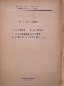 Balogh Elemér - A marxi filozófiai materializmus/A világ anyagisága [antikvár]