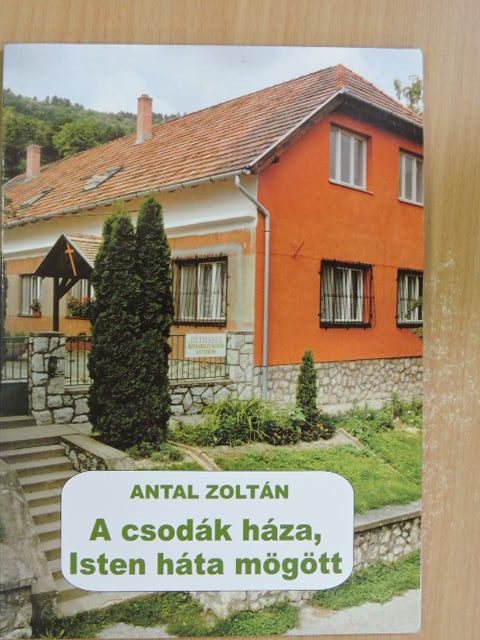 Antal Zoltán - A csodák háza, Isten háta mögött [antikvár]