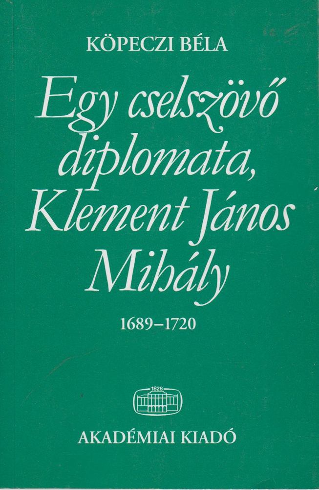 Köpeczi Béla - Egy cselszövő diplomata, Klement János Mihály [antikvár]