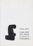 MOLNÁR MIKLÓS - Csak légy egy kissé áldott csendben... [antikvár]