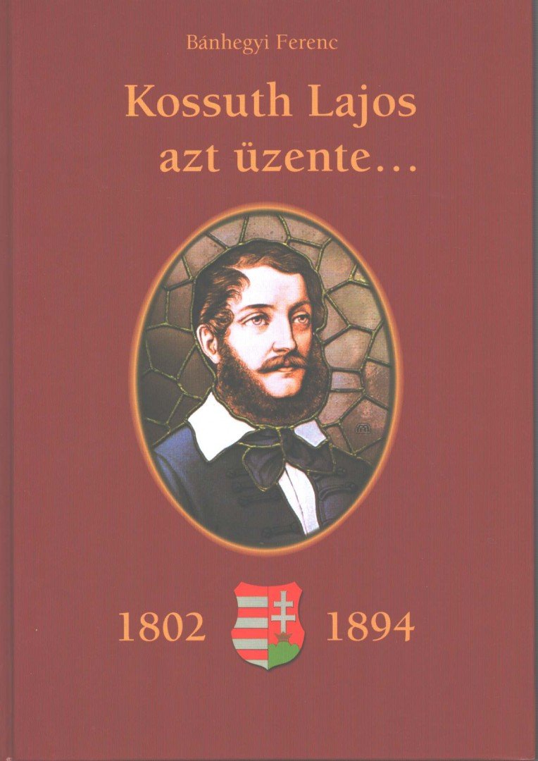 BÁNHEGYI FERENC - Kossuth Lajos azt üzente... [antikvár]