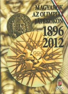 Dr. Aján Tamás (főszerk.), Hencsei Pál, Ivanics Tibor, Takács Ferenc - Magyarok az olimpiai játékokon 1896-2012 [antikvár]