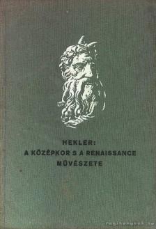 HEKLER ANTAL - A középkor s a renaissance művészete [antikvár]