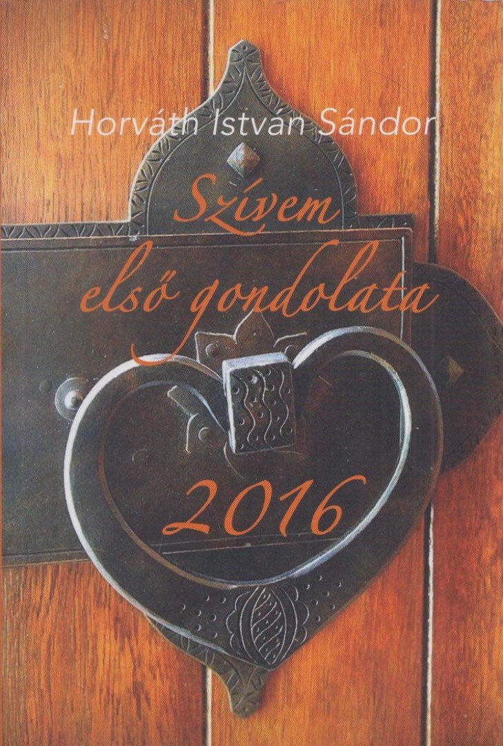 Horváth István Sándor - Szívem első gondolata - 2016 [antikvár]