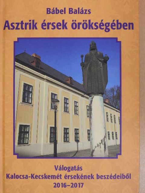 Dr. Bábel Balázs - Asztrik érsek örökségében [antikvár]