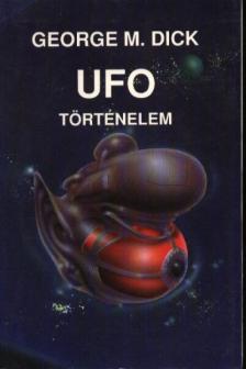 Dick, George M. - UFO-történelem [antikvár]