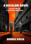 Dorosz Dávid - A hatalom árvái - Politikai thriller a rendszerek árnyékában [eKönyv: epub, mobi]