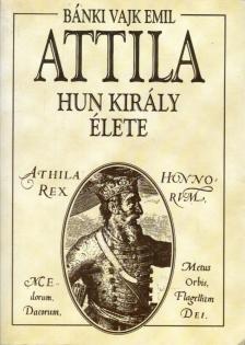 BÁNKI VAJK EMIL - Attila hun király élete [antikvár]