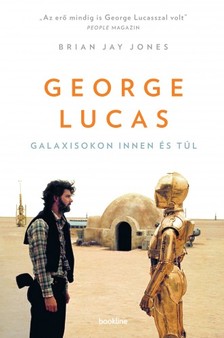 Jones, Brian Jay - George Lucas - Galaxisokon innen és túl [eKönyv: epub, mobi]