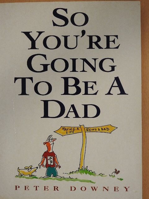 Peter Downey - So You're Going To Be A Dad [antikvár]