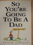 Peter Downey - So You're Going To Be A Dad [antikvár]