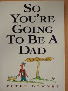 Peter Downey - So You're Going To Be A Dad [antikvár]
