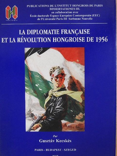 Gusztáv Kecskés - La Diplomatie Francaise et la Révolution Hongroise de 1956 [antikvár]