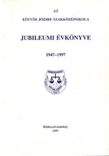 Az Eötvös József Szakközépiskola Jubileumi Évkönyve 1947-1997 [antikvár]