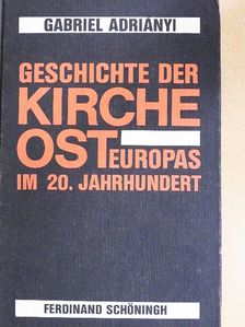 Adriányi Gábor - Geschichte der Kirche Osteuropas im 20. Jahrhundert [antikvár]