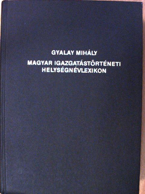 Gyalay Mihály - Magyar igazgatástörténeti helységnévlexikon [antikvár]