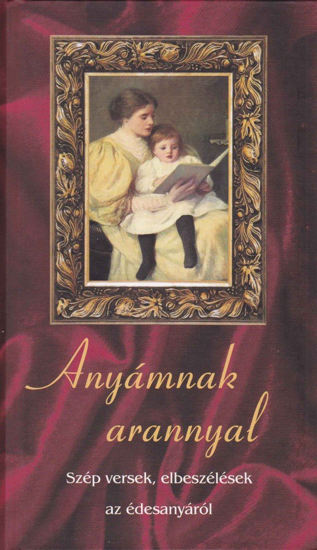 több szerző - Anyámnak arannyal [antikvár]