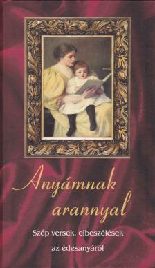 több szerző - Anyámnak arannyal [antikvár]
