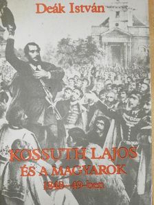 Deák István - Kossuth Lajos és a magyarok 1848-49-ben [antikvár]
