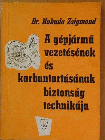 Dr. Habuda Zsigmond - A gépjármű vezetésének és karbantartásának biztonságtechnikája [antikvár]