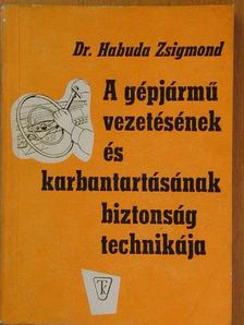 Dr. Habuda Zsigmond - A gépjármű vezetésének és karbantartásának biztonságtechnikája [antikvár]