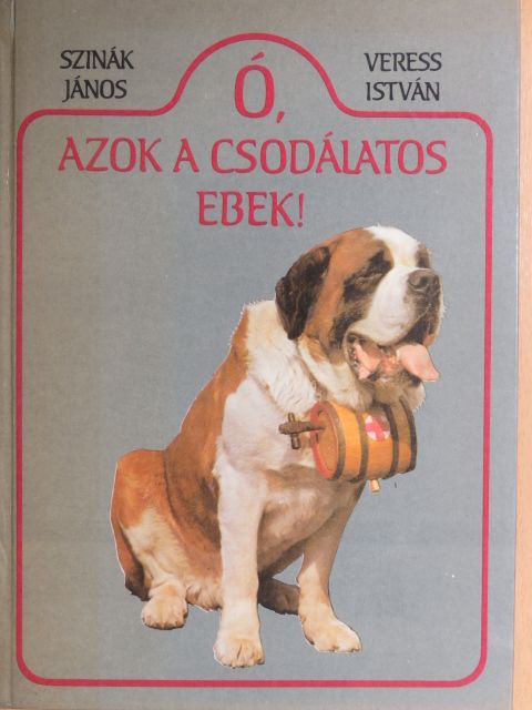 Szinák János - Ó, azok a csodálatos ebek! [antikvár]
