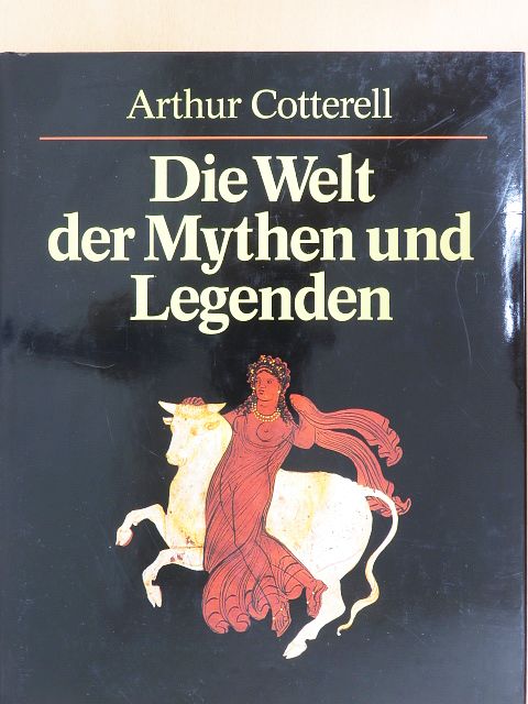 Arthur Cotterell - Die Welt der Mythen und Legenden [antikvár]