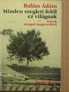 Balázs Ádám - Minden szegleti felől ez világnak [antikvár]