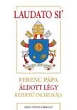 Ferenc pápa - Laudato si - Ferenc pápa Áldott légy kezdetű enciklikája