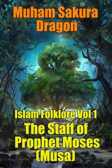 Dragon Muham Sakura - Islam Folklore Vol 1 The Staff of Prophet Moses (Musa) [eKönyv: epub, mobi]