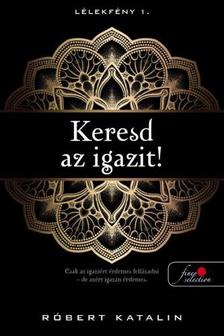 Róbert Katalin - Keresd az igazit! (Lélekfény 1.)