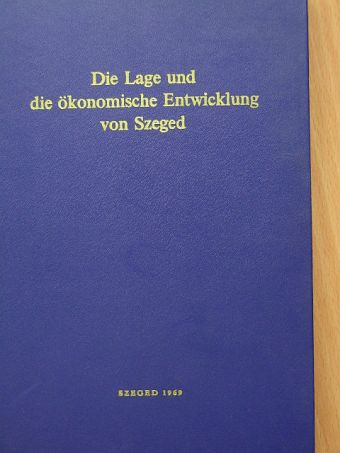 Dr. Krajkó Gyula - Die Lage und die ökonomische Entwicklung von Szeged [antikvár]