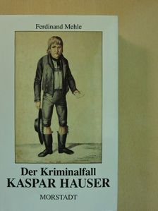 Ferdinand Mehle - Der Kriminalfall Kaspar Hauser [antikvár]