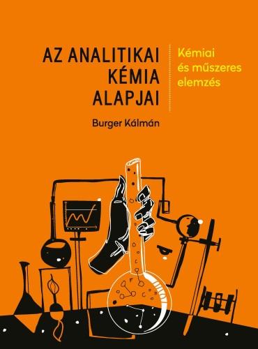 Burger Kálmán - Az analitikai kémia alapjai. Kémiai és műszeres elemzés