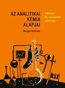 Burger Kálmán - Az analitikai kémia alapjai. Kémiai és műszeres elemzés