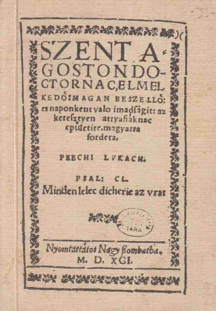 Szent Ágoston - Szent Agoston doctornac elmelkedõ, magan beszellõ es naponkent valo imadsagit az keresztyen attyafiáknac epületire magyarra fordeta Peechi Lvkach. [antikvár]
