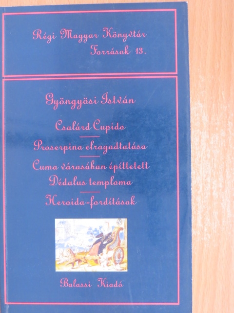 Gyöngyösi István - Csalárd Cupido/Proserpina elragadtatása/Cuma várasában építtetett Dédalus temploma/Heroida-fordítások [antikvár]