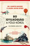 Dr. Gareth Moore - Laura Jayne Ayres - 80 gyilkosság a Föld körül - Fejtörők könyve - Rejtvények a klasszikus bűntények kedvelőinek