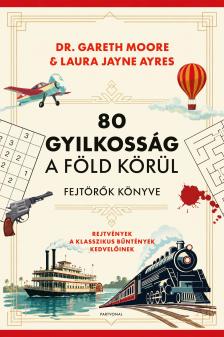 Dr. Gareth Moore - Laura Jayne Ayres - 80 gyilkosság a Föld körül - Fejtörők könyve - Rejtvények a klasszikus bűntények kedvelőinek