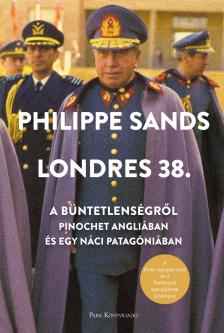 SANDS, PHILIPPE - Londres 38. - A büntetlenségről - Pinochet Angliában, egy náci Patagóniában