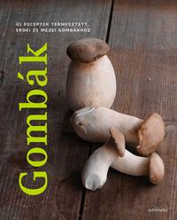 Gombák - Új receptek termesztett, erdei és mezei gombákhoz