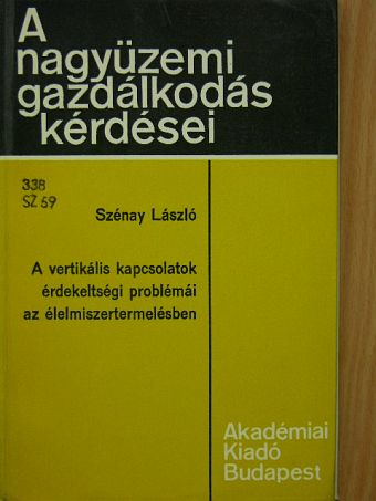 Szénay László - A vertikális kapcsolatok érdekeltségi problémái az élelmiszertermelésben [antikvár]