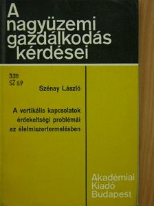 Szénay László - A vertikális kapcsolatok érdekeltségi problémái az élelmiszertermelésben [antikvár]