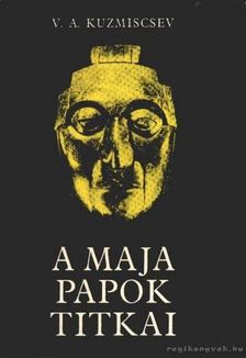 Kuzmiscsev, V. A. - A maja papok titkai [antikvár]