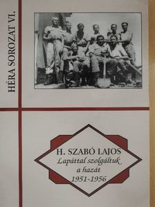 H. Szabó Lajos - Lapáttal szolgáltuk a hazát 1951-1956 [antikvár]