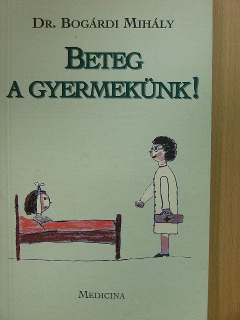 Dr. Bogárdi Mihály - Beteg a gyermekünk! [antikvár]
